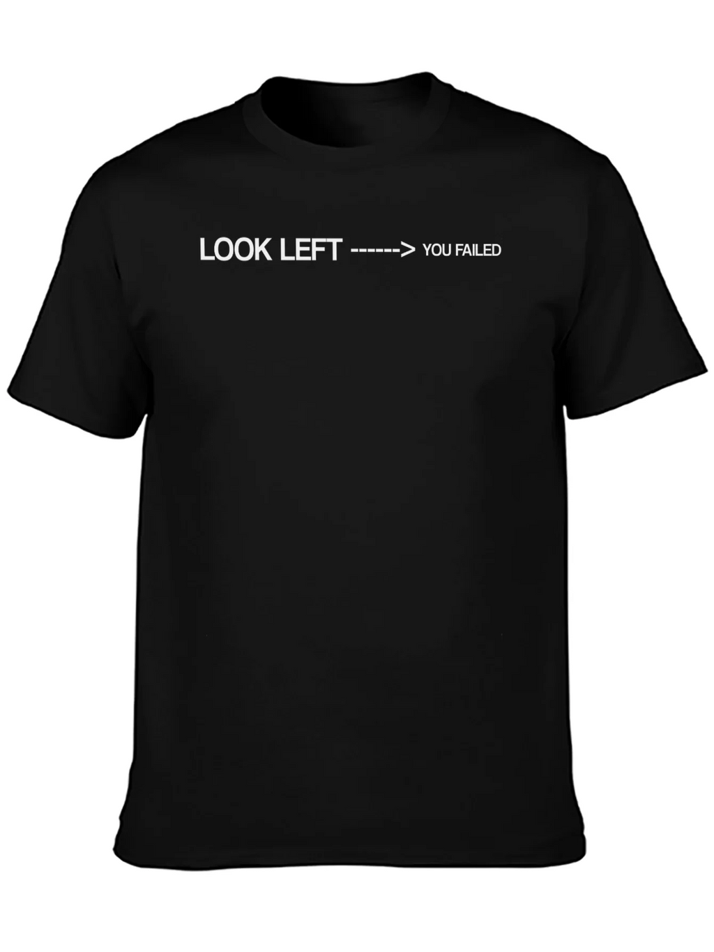 Look Left You Failed - Funny Sarcastic T-Shirt